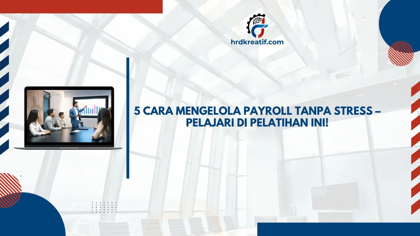 5 Cara Mengelola Payroll Tanpa Stress – Pelajari di Pelatihan Ini!